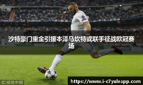 沙特豪门重金引援本泽马坎特或联手征战欧冠赛场