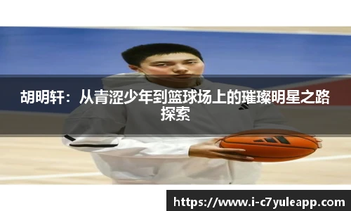 胡明轩:从青涩少年到篮球场上的璀璨明星之路探索