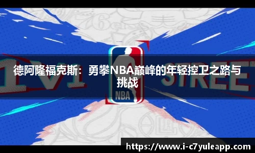 德阿隆福克斯:勇攀NBA巅峰的年轻控卫之路与挑战